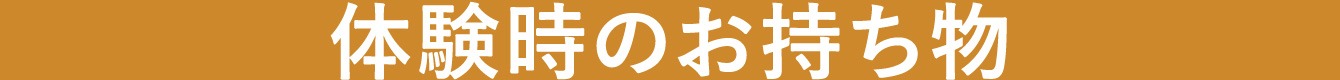 体験時のお持ち物